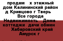 продам 2-х этажный дом,Калининский район,д.Кривцово(г.Тверь) - Все города Недвижимость » Дома, коттеджи, дачи обмен   . Хабаровский край,Амурск г.